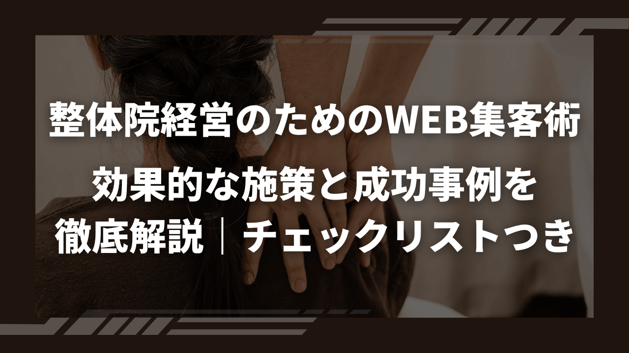 整体院経営のためのWEB集客術｜効果的な施策と成功事例を徹底解説｜チェックリストつき